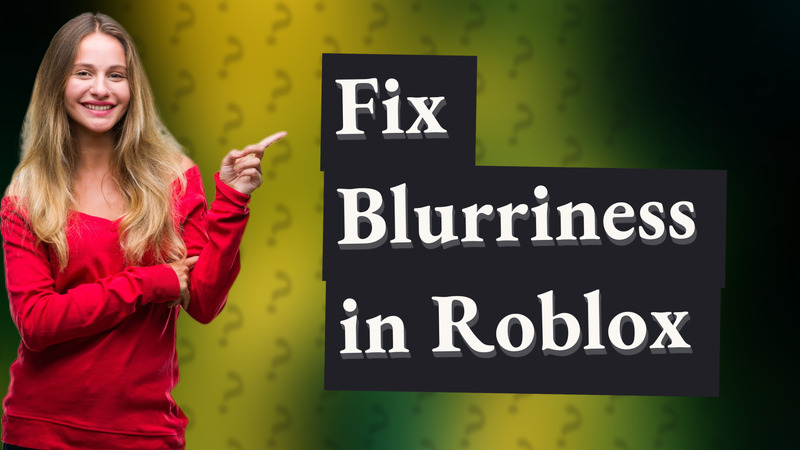 Fix Blurriness in Roblox