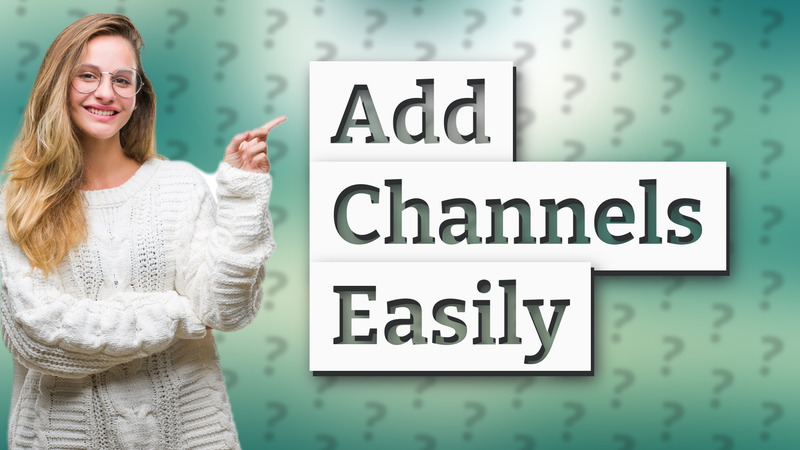 Add Channels Easily