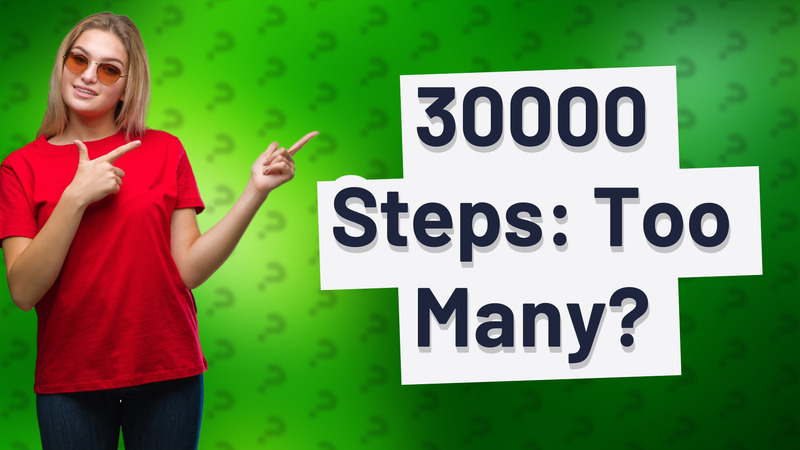 30000 Steps: Too Many?