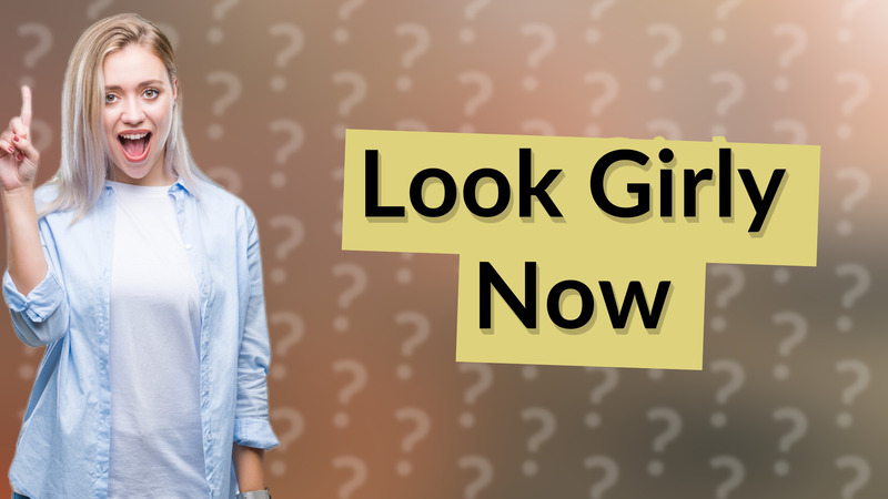 Look Girly Now