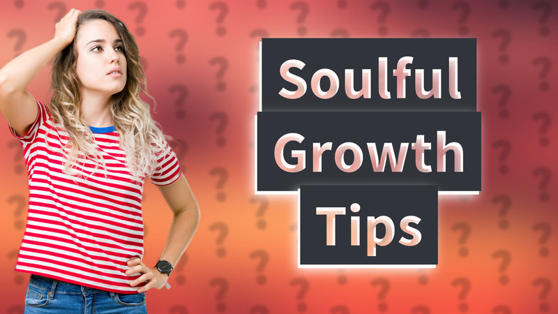 Soulful Growth Tips
