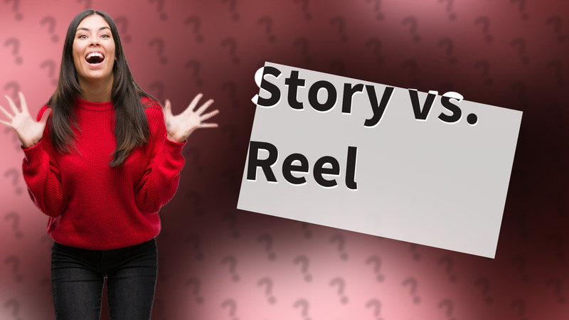 Story vs. Reel