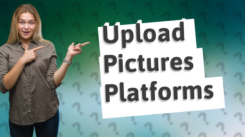 Upload Pictures Platforms