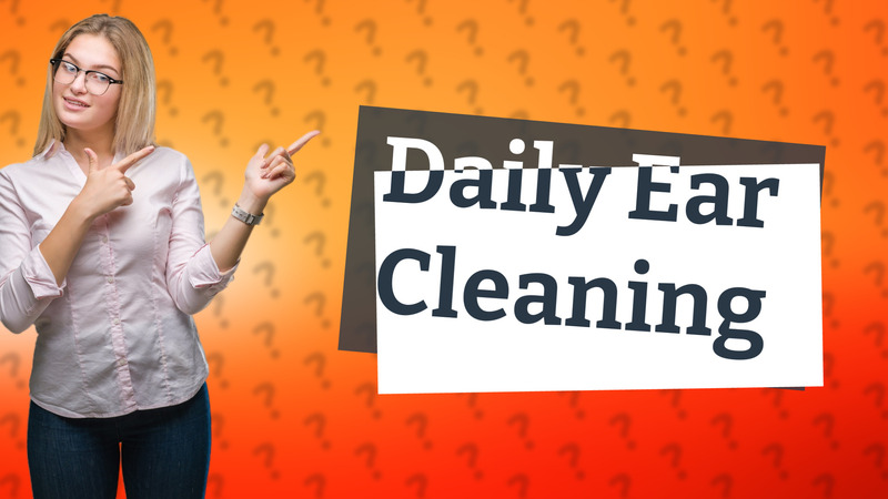 Daily Ear Cleaning