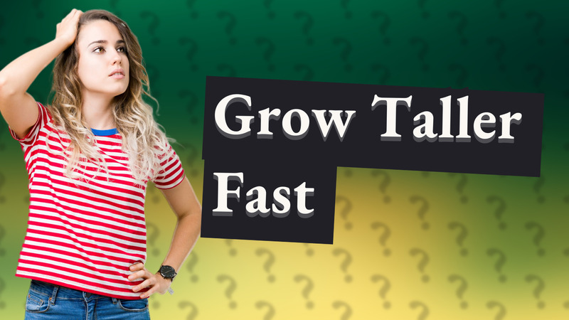 Grow Taller Fast