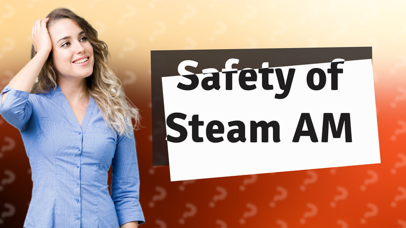 Safety of Steam AM