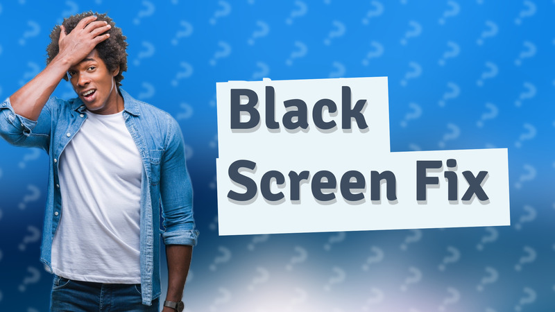 Black Screen Fix