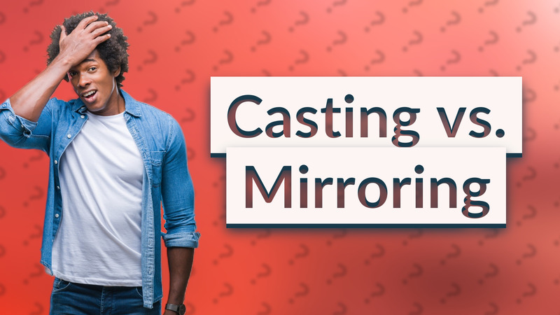 Casting vs. Mirroring