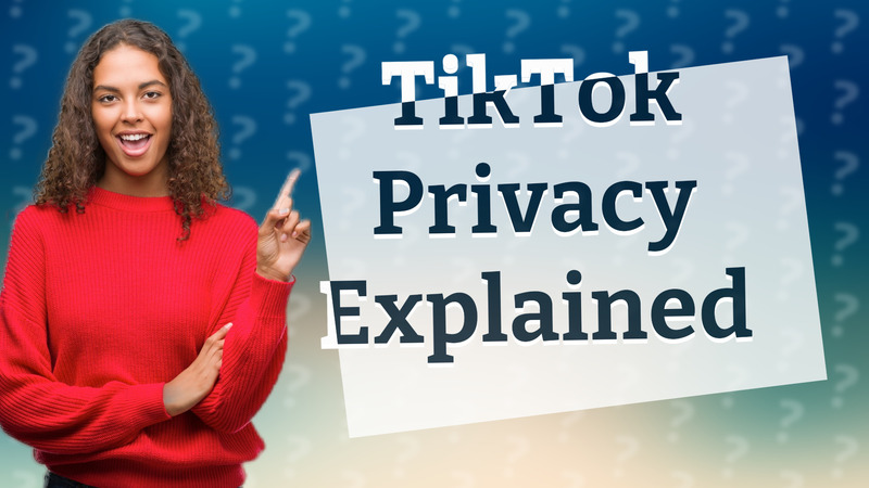 TikTok Privacy Explained