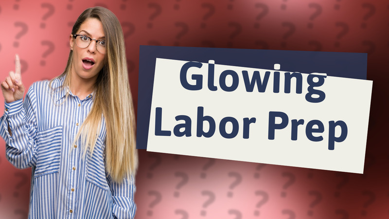 Glowing Labor Prep