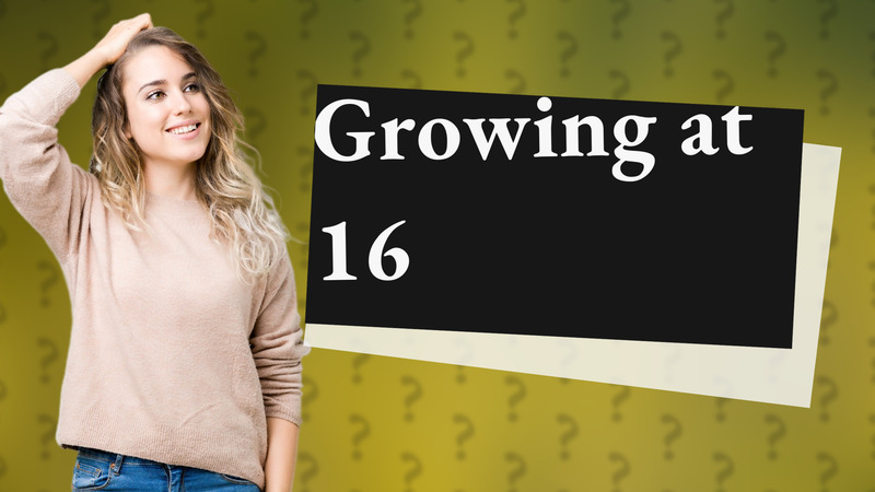 Growing at 16