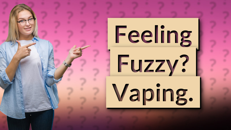 Feeling Fuzzy? Vaping.