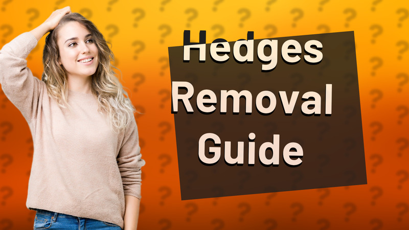 Hedges Removal Guide