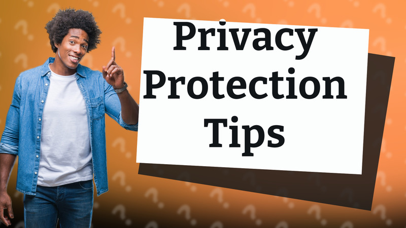 Privacy Protection Tips