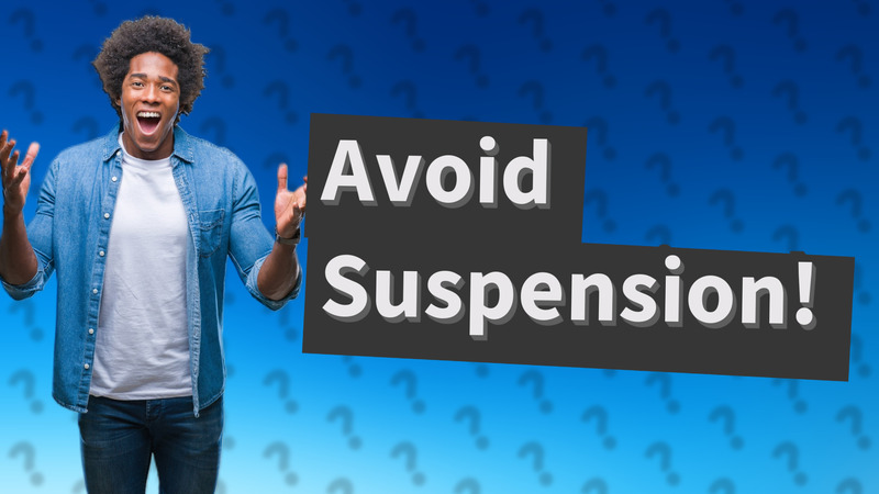 Avoid Suspension!