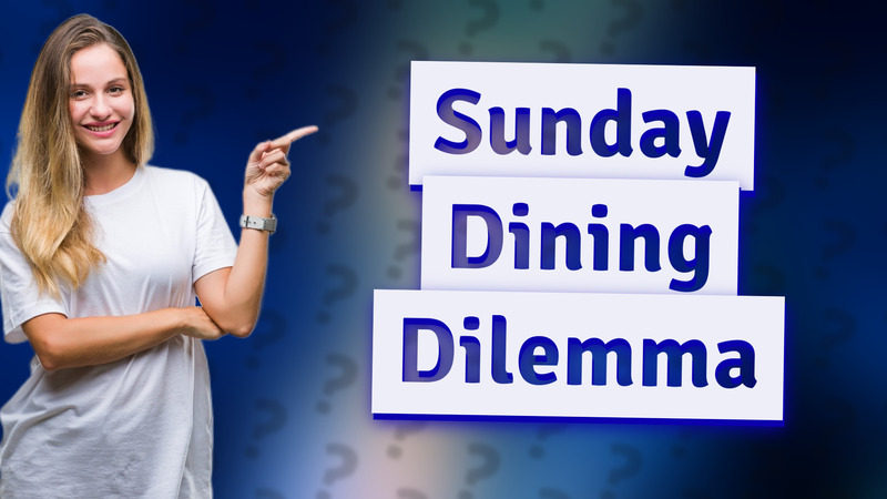 Sunday Dining Dilemma