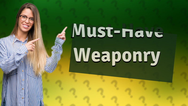 Must-Have Weaponry