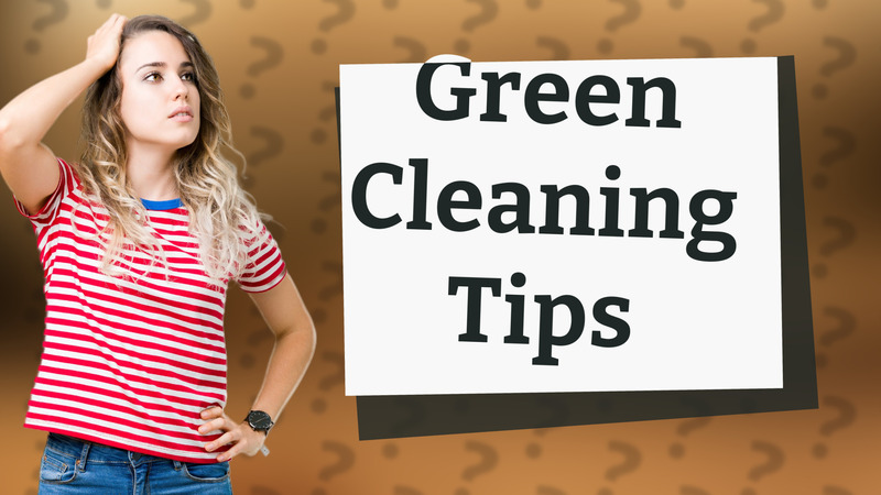 Green Cleaning Tips