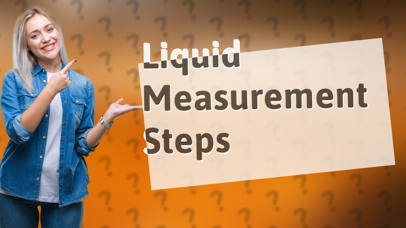 Liquid Measurement Steps