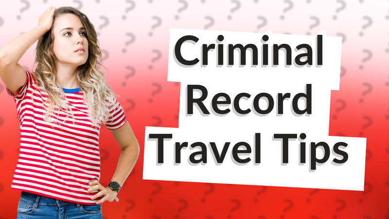 Criminal Record Travel Tips