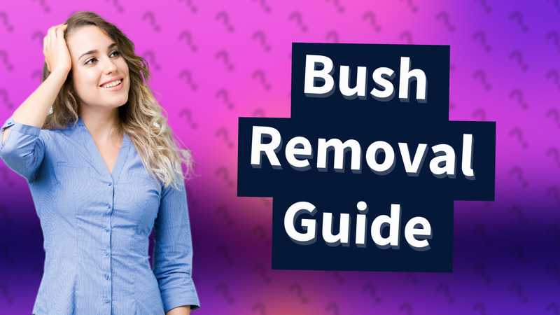 Bush Removal Guide