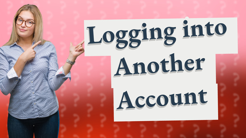 Logging into Another Account