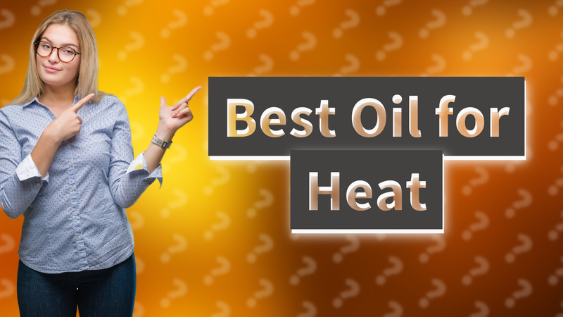 Best Oil for Heat