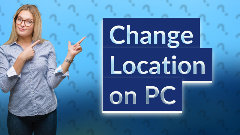Change Location on PC