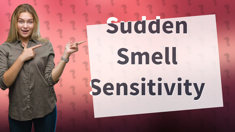 Sudden Smell Sensitivity