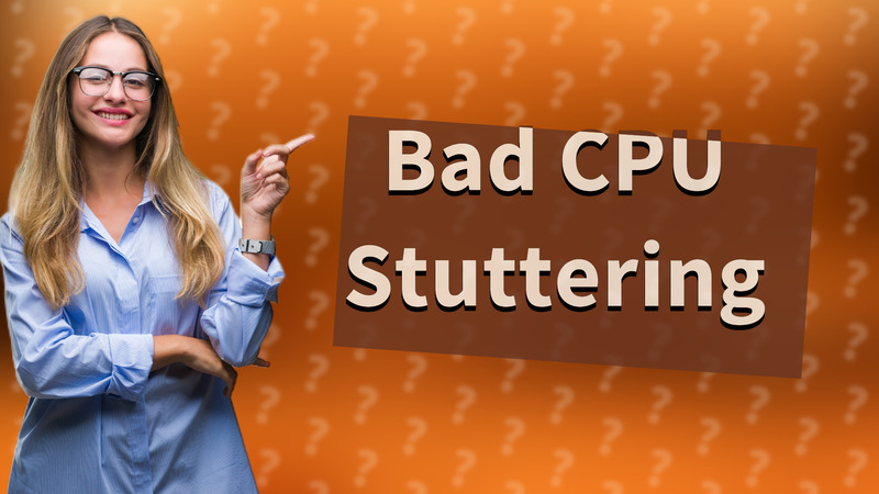 Bad CPU Stuttering