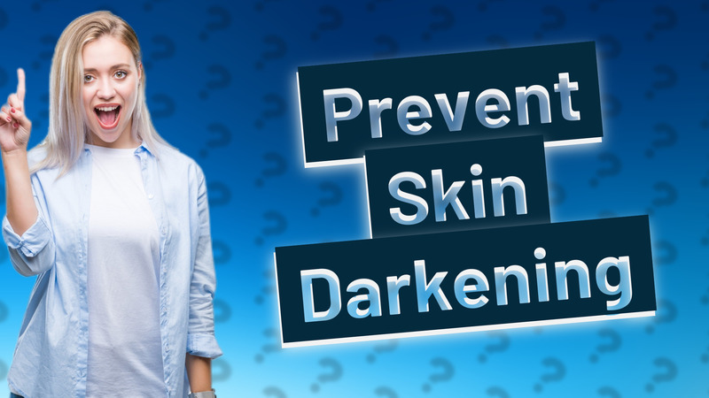Prevent Skin Darkening