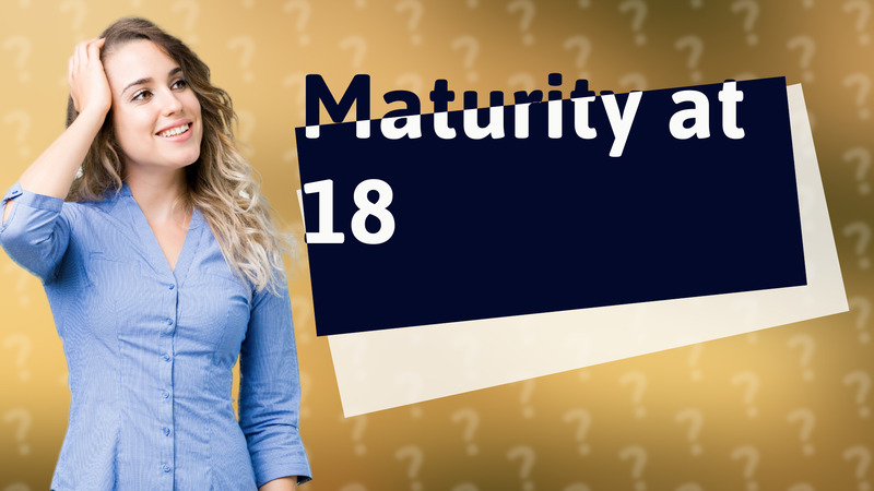 Maturity at 18