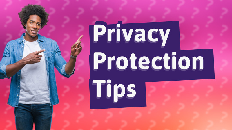 Privacy Protection Tips