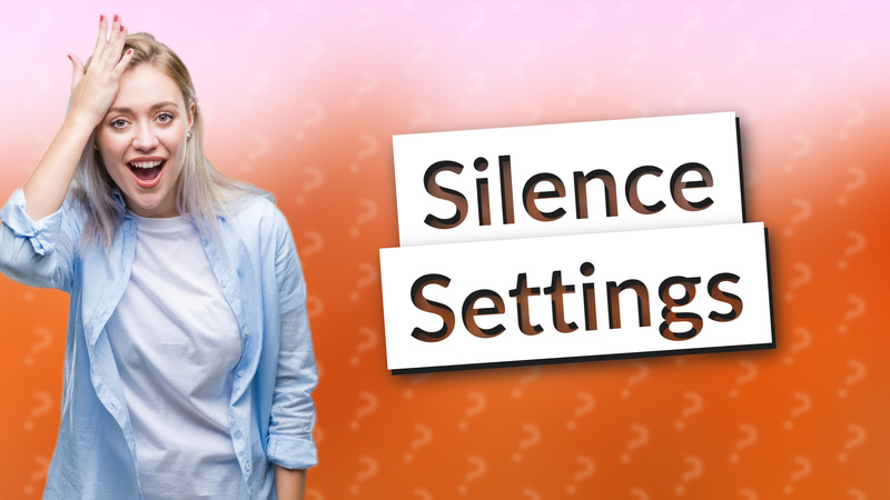 Silence Settings