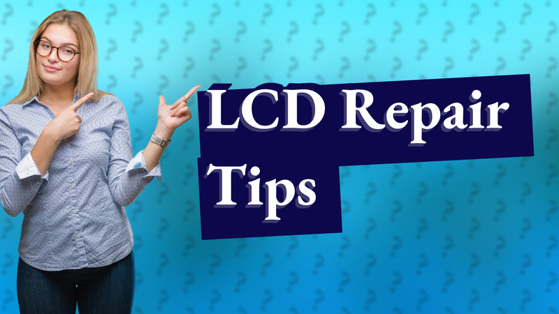 LCD Repair Tips