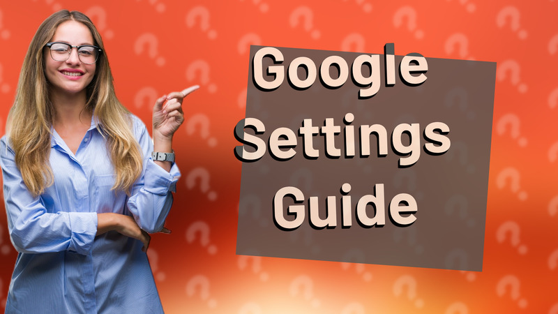 Google Settings Guide