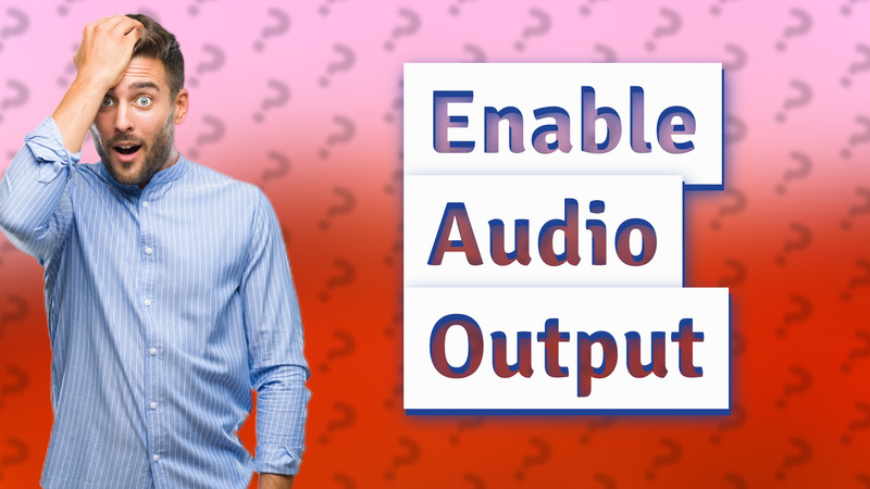 Enable Audio Output