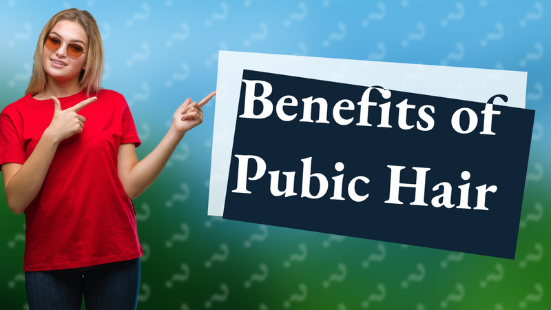 Benefits of Pubic Hair