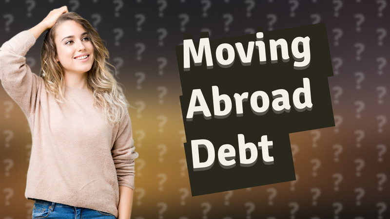 Moving Abroad Debt