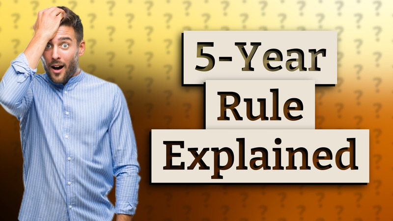 5-Year Rule Explained