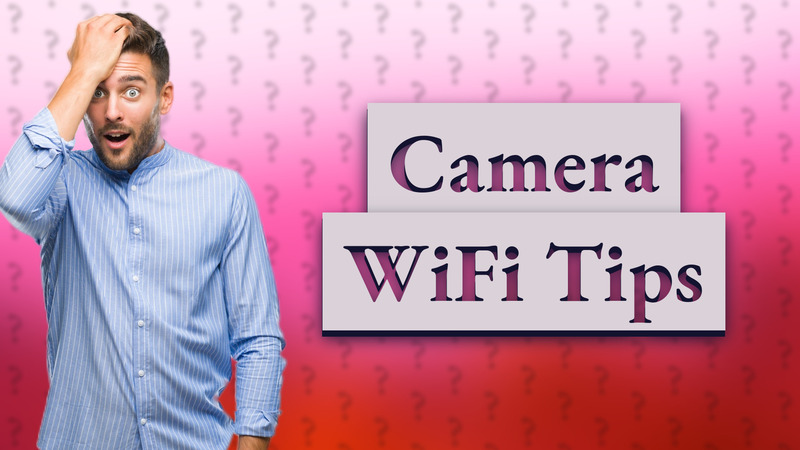 Camera WiFi Tips