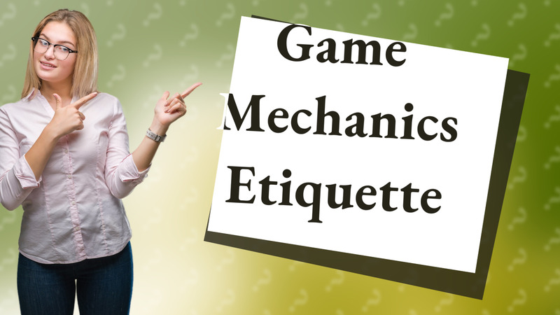 Game Mechanics Etiquette