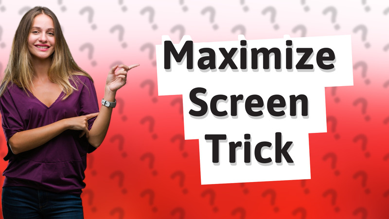 Maximize Screen Trick