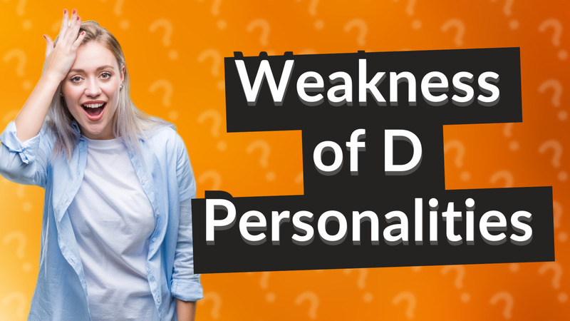 Weakness of D Personalities