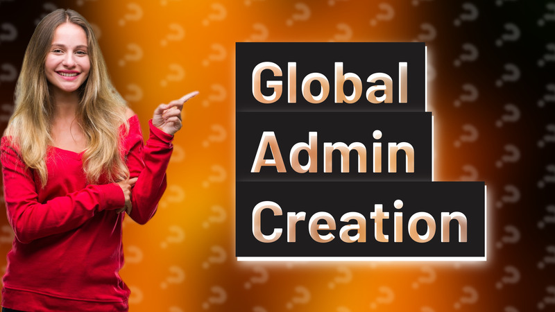 Global Admin Creation