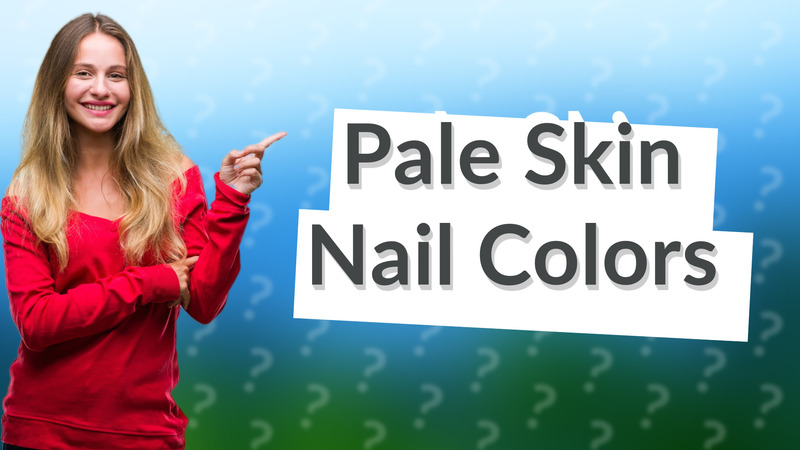 Pale Skin Nail Colors