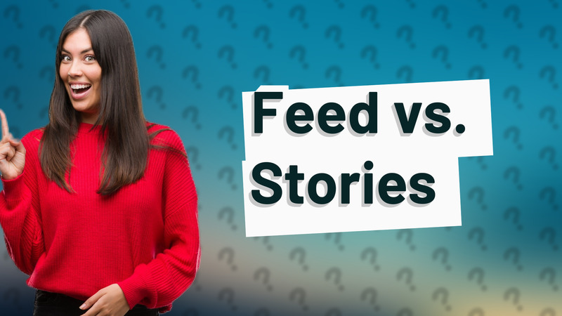 Feed vs. Stories