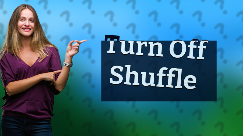Turn Off Shuffle