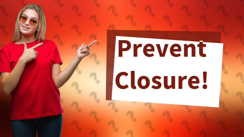 Prevent Closure!