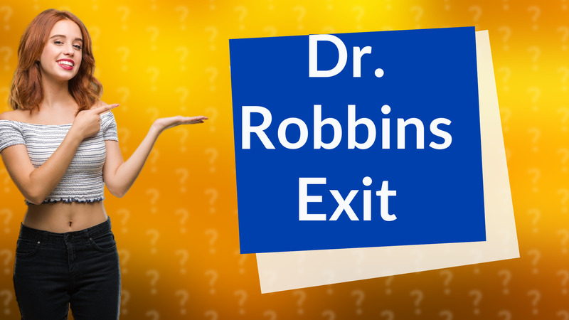 Dr. Robbins Exit